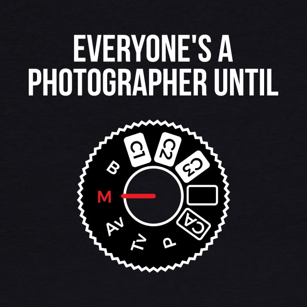 Everyone's a photographer until... funny t-shirt by RedYolk